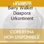 Barry Walker - Diaspora Urkontinent cd musicale di Barry Walker