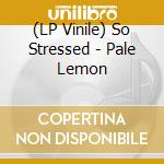(LP Vinile) So Stressed - Pale Lemon lp vinile di So Stressed