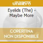 Eyelids (The) - Maybe More cd musicale di Eyelids
