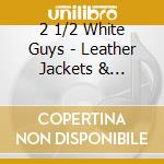 2 1/2 White Guys - Leather Jackets & Moustache Wa cd