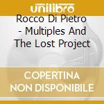 Rocco Di Pietro - Multiples And The Lost Project cd musicale di Rocco Di Pietro