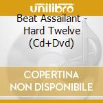 Beat Assailant - Hard Twelve (Cd+Dvd) cd musicale di Beat Assailant