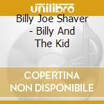 Billy Joe Shaver - Billy And The Kid cd musicale di SHAVER BILLY JOE