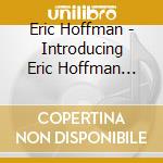 Eric Hoffman - Introducing Eric Hoffman With Oliver Von Essen cd