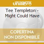 Tee Templeton - Might Could Have cd musicale di Tee Templeton
