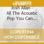 Josh Allan - All The Acoustic Pop You Can Drink cd musicale di Josh Allan