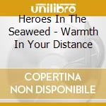 Heroes In The Seaweed - Warmth In Your Distance cd musicale di Heroes In The Seaweed