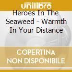 Heroes In The Seaweed - Warmth In Your Distance cd