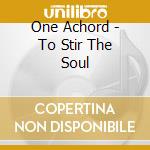One Achord - To Stir The Soul cd musicale di One Achord