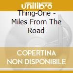 Thing-One - Miles From The Road cd musicale di Thing