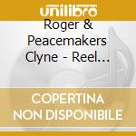 Roger & Peacemakers Clyne - Reel To Real cd musicale di Roger & Peacemakers Clyne
