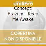 Concept: Bravery - Keep Me Awake cd musicale di Concept: Bravery