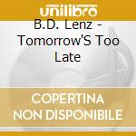 B.D. Lenz - Tomorrow'S Too Late cd