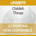 Childish Things cd musicale di MCMURTRY JAMES