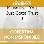 Miasmics - You Just Gotta Trust It cd musicale di Miasmics