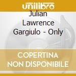 Julian Lawrence Gargiulo - Only cd musicale di Julian Lawrence Gargiulo