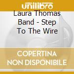 Laura Thomas Band - Step To The Wire cd