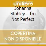 Johanna Stahley - Im Not Perfect cd