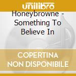 Honeybrowne - Something To Believe In