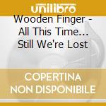 Wooden Finger - All This Time... Still We're Lost cd