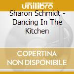 Sharon Schmidt - Dancing In The Kitchen cd