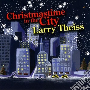 Larry Theiss - Christmastime In The City cd musicale di Larry Theiss