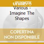 Various - Imagine The Shapes cd