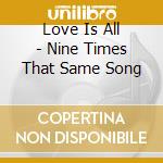Love Is All - Nine Times That Same Song cd