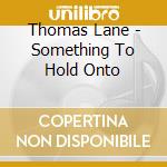 Thomas Lane - Something To Hold Onto cd