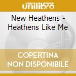 New Heathens - Heathens Like Me cd musicale di New Heathens