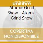 Atomic Grind Show - Atomic Grind Show cd