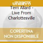 Terri Allard - Live From Charlottesville cd musicale di Terri Allard