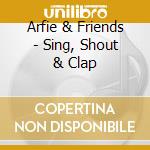 Arfie & Friends -  Sing, Shout & Clap cd