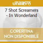 7 Shot Screamers - In Wonderland cd
