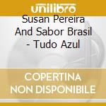 Susan Pereira And Sabor Brasil - Tudo Azul cd musicale di Susan Pereira And Sabor Brasil