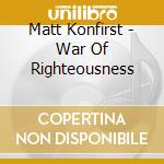 Matt Konfirst - War Of Righteousness cd