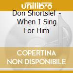 Don Shortslef - When I Sing For Him cd