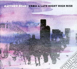 Matthew Ryan - From A Late Night High Rise cd musicale di Matthew Ryan