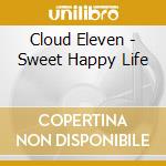 Cloud Eleven - Sweet Happy Life cd musicale di Cloud Eleven