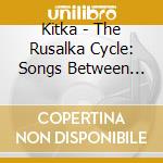 Kitka - The Rusalka Cycle: Songs Between The Worlds cd