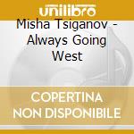 Misha Tsiganov - Always Going West cd