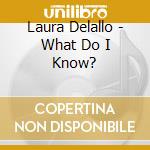 Laura Delallo - What Do I Know? cd musicale di Laura Delallo