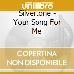 Silvertone - Your Song For Me cd