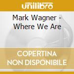 Mark Wagner - Where We Are cd musicale di Mark Wagner