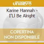 Karine Hannah - I'Ll Be Alright cd musicale di Karine Hannah