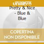 Pretty & Nice - Blue & Blue cd musicale di Pretty & Nice