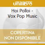 Hoi Polloi - Vox Pop Music cd musicale di Hoi Polloi