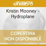 Kristin Mooney - Hydroplane cd musicale di Kristin Mooney