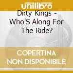 Dirty Kings - Who'S Along For The Ride? cd