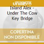 Island Alex - Under The Cow Key Bridge cd